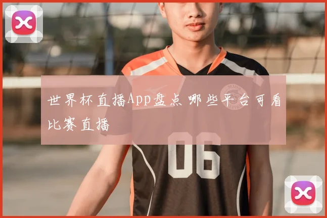 世界杯直播App盘点 哪些平台可看比赛直播