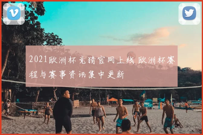 2021欧洲杯竞猜官网上线 欧洲杯赛程与赛事资讯集中更新