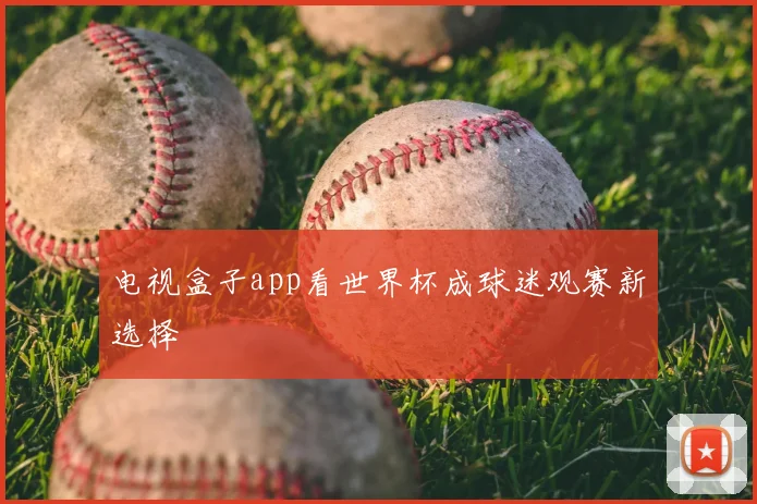 电视盒子app看世界杯成球迷观赛新选择