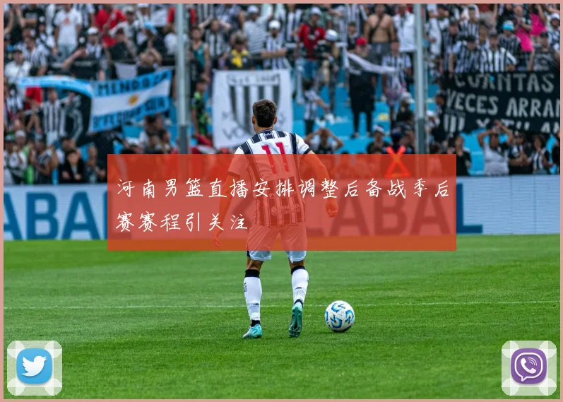 河南男篮直播安排调整后备战季后赛赛程引关注