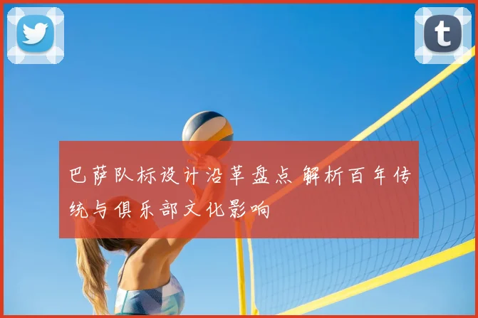 巴萨队标设计沿革盘点 解析百年传统与俱乐部文化影响