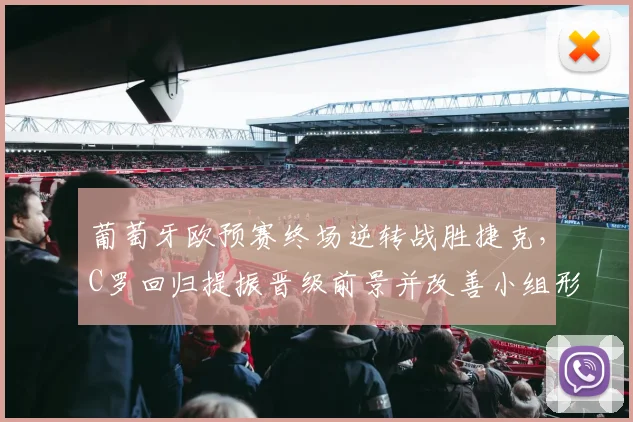 葡萄牙欧预赛终场逆转战胜捷克,C罗回归提振晋级前景并改善小组形势
