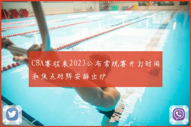 CBA赛程表2023公布常规赛开打时间和焦点对阵安排出炉