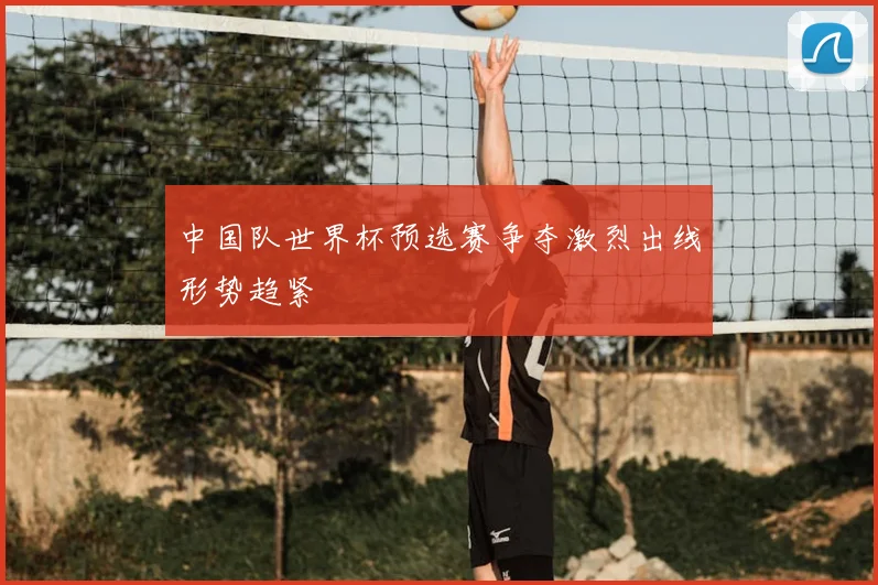 中国队世界杯预选赛争夺激烈出线形势趋紧